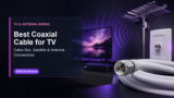 Best Coaxial Cable for TV, Cable Box, Satellite, and Antenna Connections